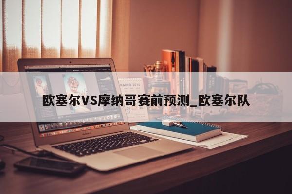 欧塞尔VS摩纳哥赛前预测_欧塞尔队