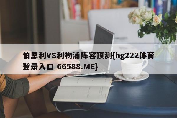 伯恩利VS利物浦阵容预测{hg222体育登录入口 66588.ME}