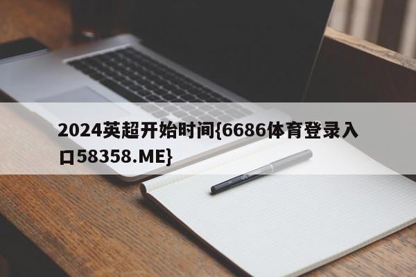 2024英超开始时间{6686体育登录入口58358.ME}