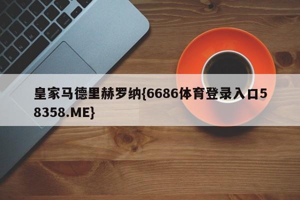 皇家马德里赫罗纳{6686体育登录入口58358.ME}