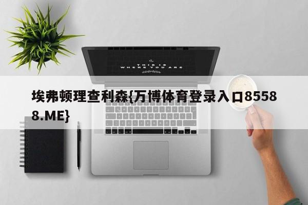 埃弗顿理查利森{万博体育登录入口85588.ME}