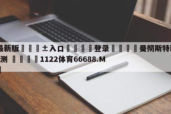 🥀最新版🎱入口🐔登录🚭曼彻斯特联VS布莱顿比分预测 🏆1122体育66688.ME🎁