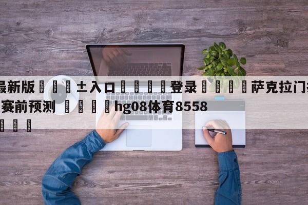 🥀最新版🎱入口🐔登录🚭萨克拉门托国王vs犹他爵士赛前预测 🏆hg08体育85588·ME🎁