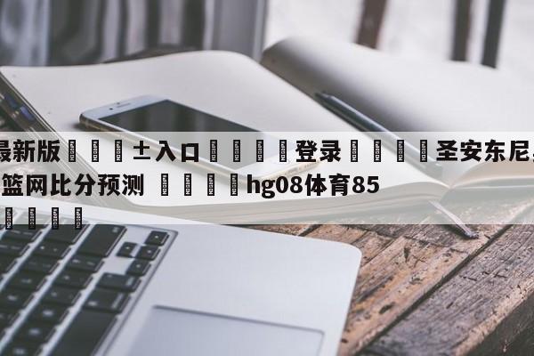 🥀最新版🎱入口🐔登录🚭圣安东尼奥马刺vs布鲁克林篮网比分预测 🏆hg08体育85588·ME🎁