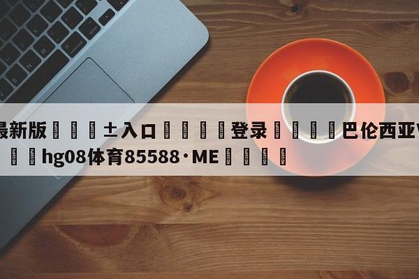 🥀最新版🎱入口🐔登录🚭巴伦西亚VS阿尔梅里亚 🏆hg08体育85588·ME🎁