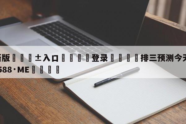 🥀最新版🎱入口🐔登录🚭排三预测今天 🏆hg08体育85588·ME🎁